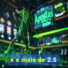 x e mais de 2.5